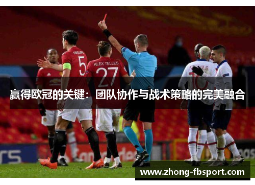 赢得欧冠的关键：团队协作与战术策略的完美融合