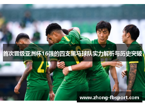 首次晋级亚洲杯16强的四支黑马球队实力解析与历史突破 首次晋级亚洲杯16强的四支黑马球队实力解析与历史突破