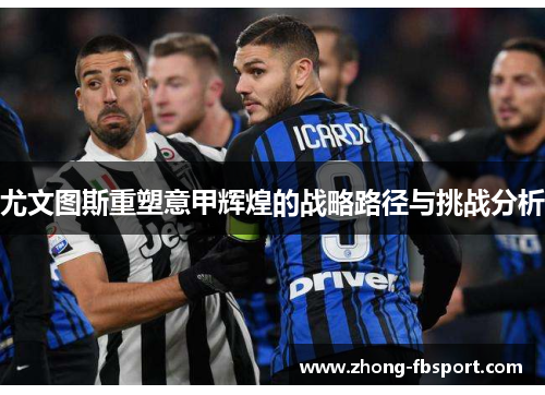 尤文图斯重塑意甲辉煌的战略路径与挑战分析