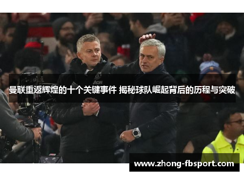 曼联重返辉煌的十个关键事件 揭秘球队崛起背后的历程与突破
